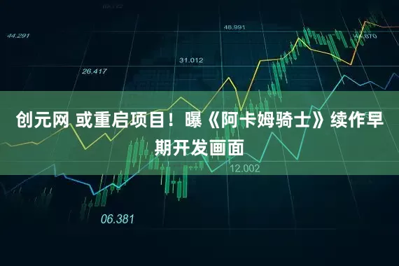创元网 或重启项目！曝《阿卡姆骑士》续作早期开发画面