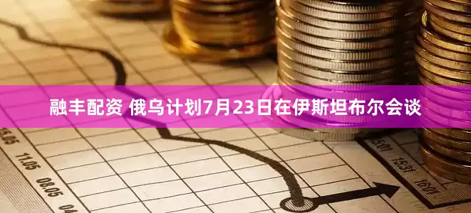 融丰配资 俄乌计划7月23日在伊斯坦布尔会谈