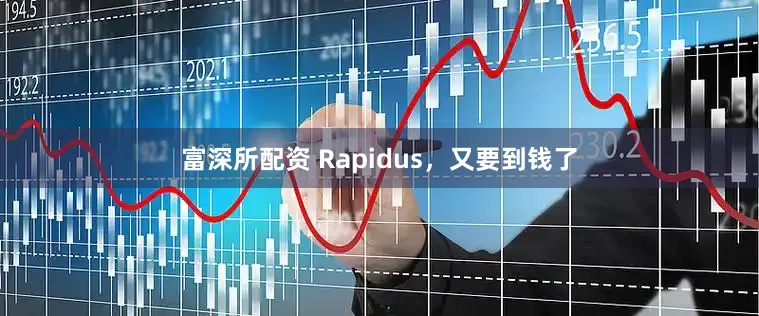 富深所配资 Rapidus，又要到钱了