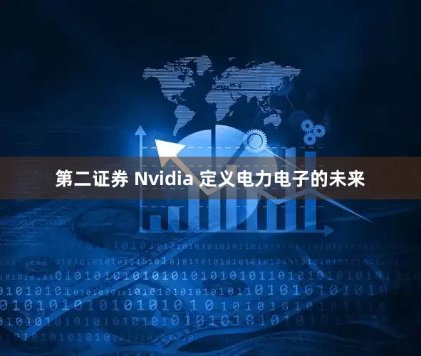 第二证券 Nvidia 定义电力电子的未来