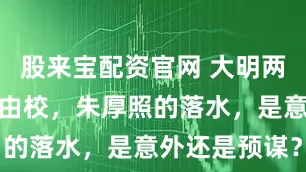 股来宝配资官网 大明两代皇帝，朱由校，朱厚照的落水，是意外还是预谋？